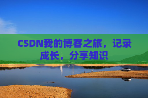 CSDN我的博客之旅,记录成长,分享知识