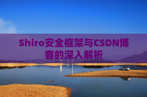 Shiro安全框架与CSDN博客的深入解析